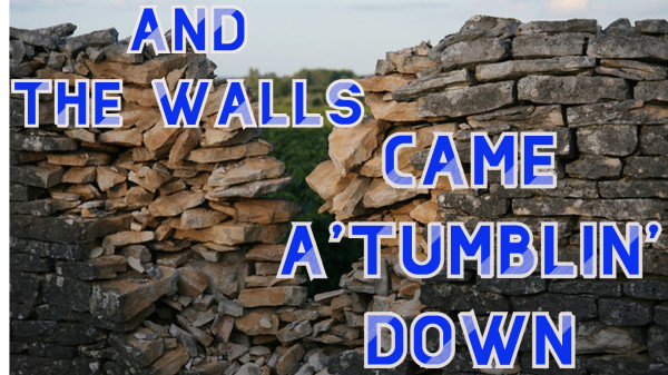 And the Walls Come A'tumblin' Down!